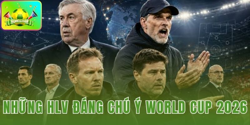 Những HLV Đáng Chú Ý World Cup 2026